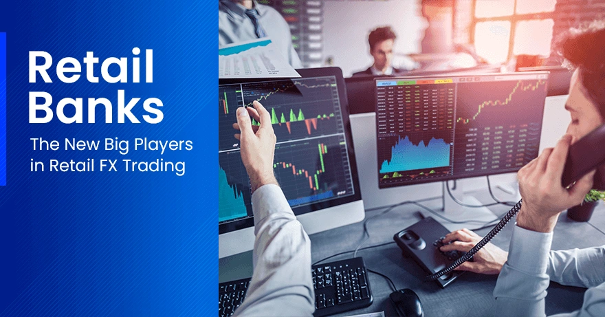 Retail Banks: The New Big Players in Retail FX Trading?